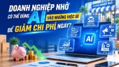 Doanh nghiệp nhỏ có thể dùng AI vào những việc gì để giảm chi phí ngay?